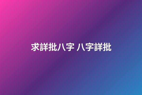 求詳批八字 八字詳批-第1張-觀點-玄機派